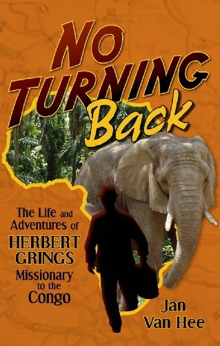 No Turning Back: The Life and Adventures of Herbert Grings Missionary to the Congo