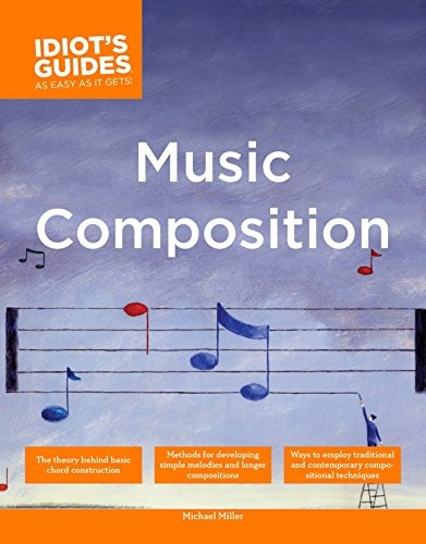 The Complete Idiot's Guide to Music Composition: Methods for Developing Simple Melodies and Longer Compositions (Complete Idiot's Guides (Lifestyle Paperback))