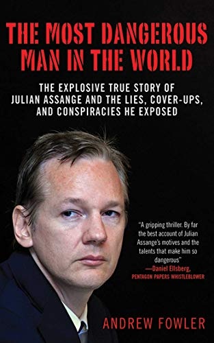 The Most Dangerous Man in the World: The Explosive True Story of Julian Assange and the Lies, Cover-ups and Conspiracies He Exposed