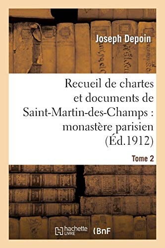 Recueil de chartes et documents de Saint-Martin-des-Champs: monastÃ¨re parisien. T. 2 (Religion) (French Edition)