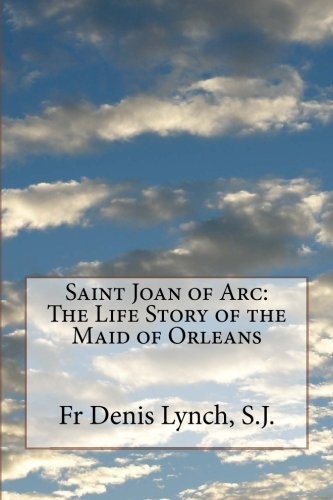Saint Joan of Arc: The Life Story of the Maid of Orleans