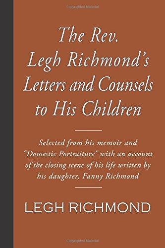 The Rev. Legh Richmond's Letters and Counsels to His Children