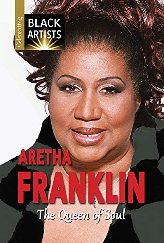 Aretha Franklin: The Queen of Soul (Celebrating Black Artists)