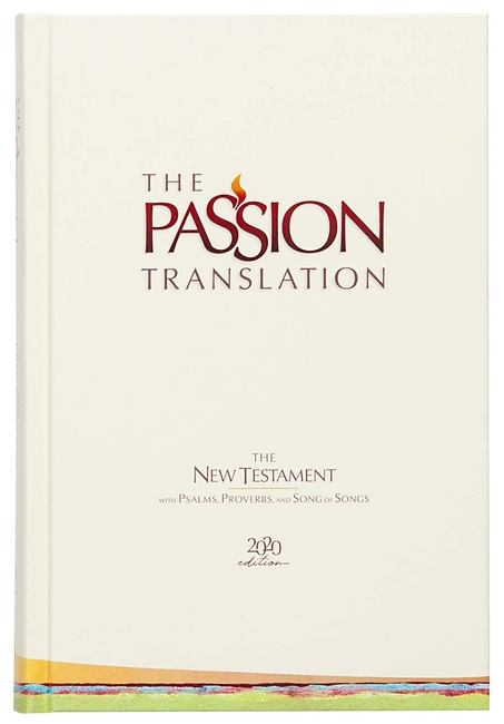 The Passion Translation New Testament (2020 Edition) HC Ivory: With Psalms, Proverbs, and Song of Songs (Hardcover) – A Perfect Gift for Confirmation, Holidays, and More