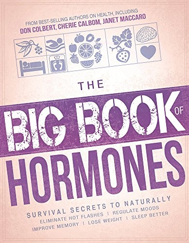 The Big Book of Hormones: Survival Secrets to Naturally Eliminate Hot Flashes, Regulate Your Moods, Improve Your Memory, Lose Weight, Sleep Better, and More!