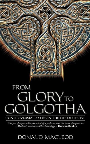 From Glory to Golgotha: Controversal Issues in the Life of Christ