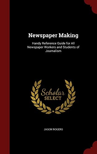 Newspaper Making: Handy Reference Guide for All Newspaper Workers and Students of Journalism