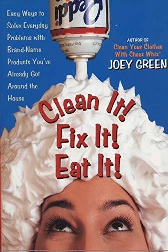 Clean It! Fix It! Eat It!: Easy Ways to Solve Everyday Problems with Brand-Name Products You've Already Got Around the House