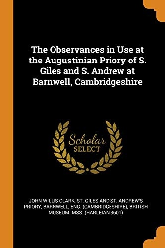 The Observances in Use at the Augustinian Priory of S. Giles and S. Andrew at Barnwell, Cambridgeshire