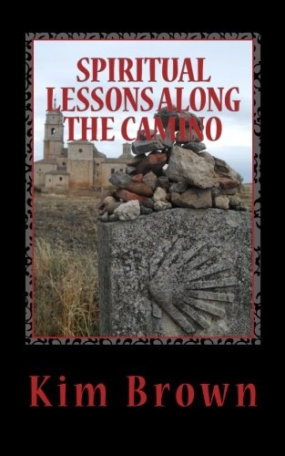 Spiritual Lessons Along the Camino: A 40-Day Spiritual Journey: Spiritual Lessons Along the Camino: A 40-Day Spiritual Journey