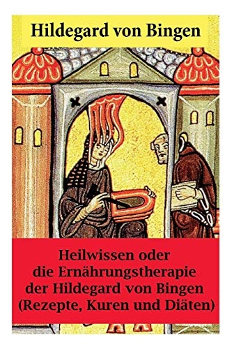 Heilwissen oder die ErnÃ¤hrungstherapie der Hildegard von Bingen: (Rezepte, Kuren und DiÃ¤ten) - Erweiterte Ausgabe (German Edition)
