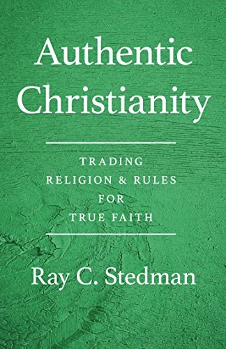 Authentic Christianity: Trading Religion and Rules for True Faith
