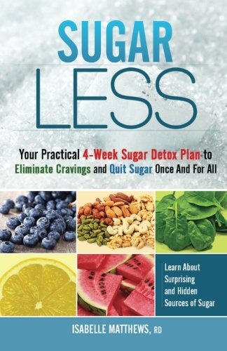 Sugarless: Your Practical 4-Week Sugar Detox Plan to Eliminate Cravings and Quit Sugar Once And For All