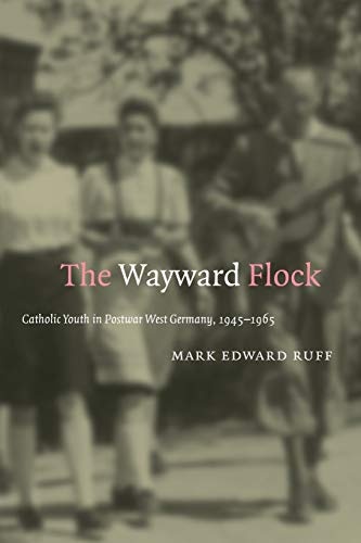 The Wayward Flock: Catholic Youth in Postwar West Germany, 1945-1965