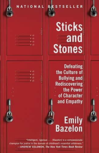 Sticks and Stones: Defeating the Culture of Bullying and Rediscovering the Power of Character and Empathy