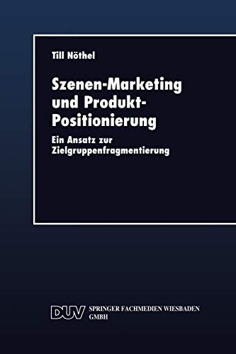 Szenen-Marketing und Produkt-Positionierung: Ein Ansatz zur Zielgruppenfragmentierung (German Edition)