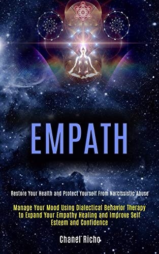 Empath: Manage Your Mood Using Dialectical Behavior Therapy to Expand Your Empathy Healing and Improve Self Esteem and Confidence (Restore Your Health and Protect Yourself From Narcissistic Abuse)