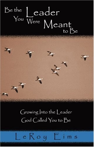 Be the Leader You Were Meant to Be: Growing into the Leader God Called You to Be