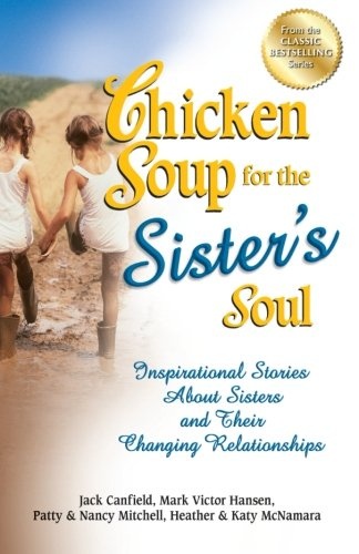 Chicken Soup for the Sister's Soul: Inspirational Stories About Sisters and Their Changing Relationships (Chicken Soup for the Soul)