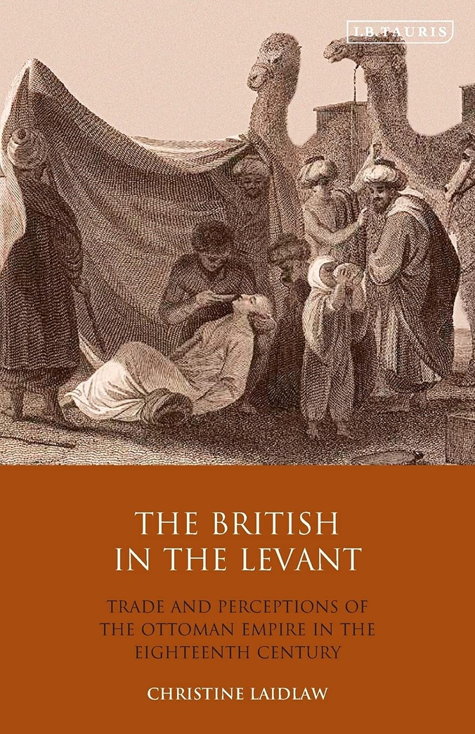 The British in the Levant: Trade and Perceptions of the Ottoman Empire in the Eighteenth Century