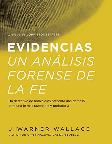 Evidencias Un Analisis Forense De La Fe: Un dective de homicidios presenta una defensa para una fe mas razonable y probatoria (Spanish Edition)