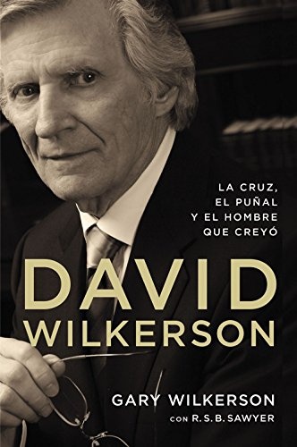 David Wilkerson: La cruz, el puÃ±al y el hombre que creyÃ³ (Spanish Edition)