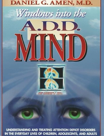 Windows into the A.D.D. Mind: Understanding and Treating Attention Deficit Disorders in the Everyday Lives of Children, Adolescents and Adults