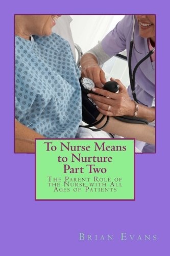 To Nurse Means to Nurture Part Two: The Parent Role of the Nurse with All Ages of Patients