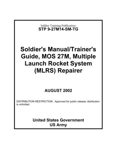 Soldier Training Publication STP 9-27M14-SM-TG Soldierâs Manual / Trainerâs Guide, MOS 27M, Multiple Launch Rocket System (MLRS) Repairer