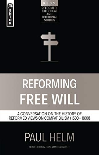 Reforming Free Will: A Conversation on the History of Reformed Views (Reformed Exegetical Doctrinal Studies series)