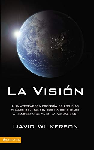 La visiÃ³n: Una aterradora profecÃ­a de los dÃ­as finales del mundo, que ha comenzado a manifestarse ya en la actualidad (Spanish Edition)