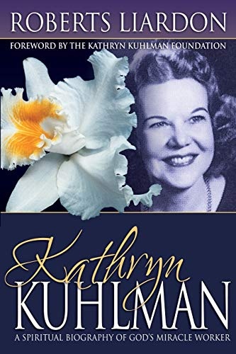 Kathryn Kuhlman: A Spiritual Biography of Godâs Miracle Worker