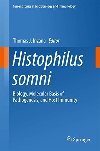 Histophilus somni: Biology, Molecular Basis of Pathogenesis, and Host Immunity (Current Topics in Microbiology and Immunology)