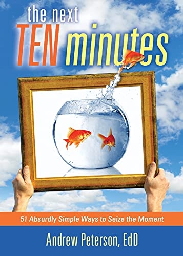 The Next Ten Minutes: 51 Absurdly Simple Ways to Seize the Moment