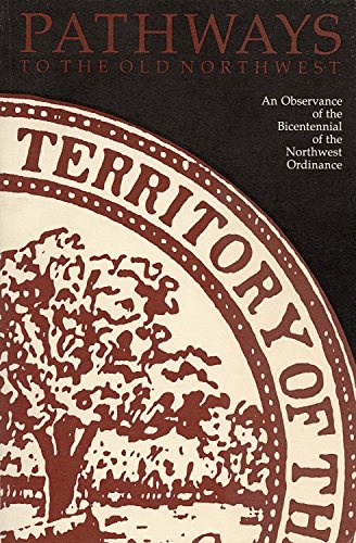 Pathways to the Old Northwest: An Observance of the Bicentennial of the Northwest Ordinance