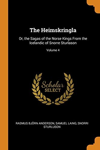 The Heimskringla: Or, the Sagas of the Norse Kings From the Icelandic of Snorre Sturlason; Volume 4