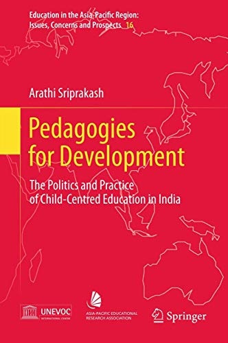 Pedagogies for Development: The Politics and Practice of Child-Centred Education in India (Education in the Asia-Pacific Region: Issues, Concerns and Prospects, 16)