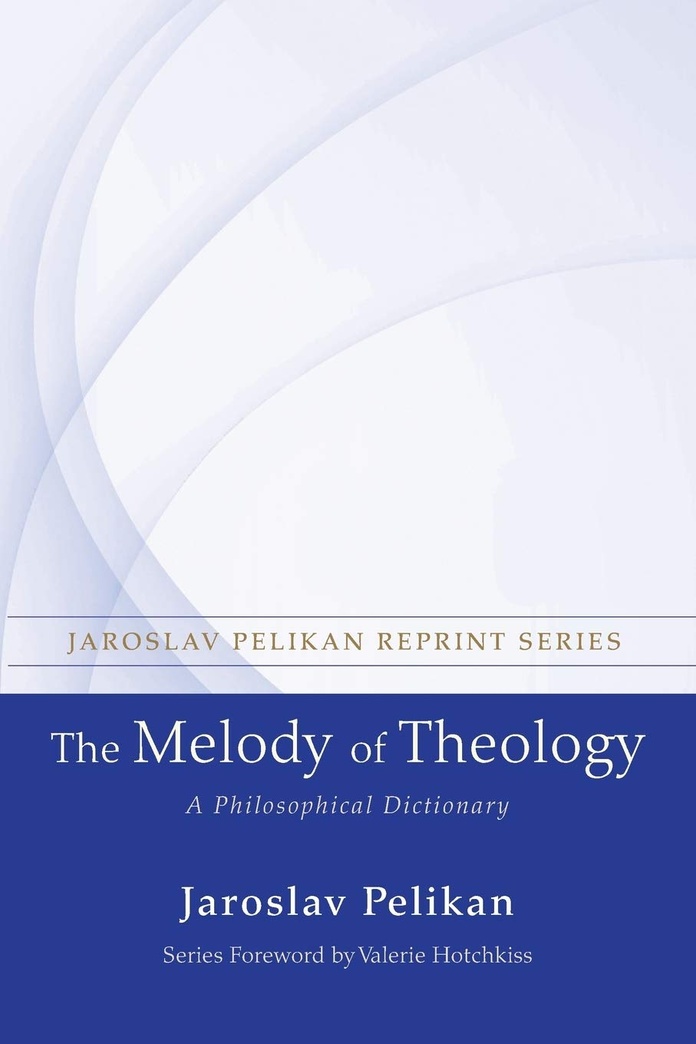 The Melody of Theology: A Philosophical Dictionary (Jaroslav Pelikan Reprint)