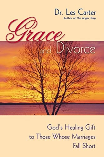 Grace and Divorce: God's Healing Gift to Those Whose Marriages Fall Short