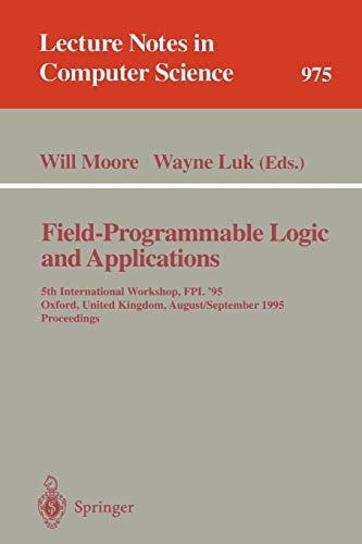 Field-Programmable Logic and Applications: 5th International Workshop, FPL '95, Oxford, United Kingdom, August 29 - September 1, 1995. Proceedings (Lecture Notes in Computer Science (975))