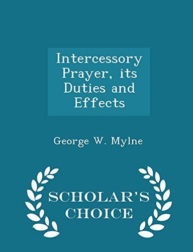 Intercessory Prayer, its Duties and Effects - Scholar's Choice Edition