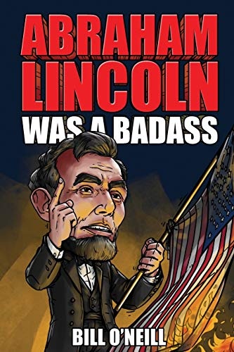 Abraham Lincoln Was A Badass: Crazy But True Stories About The United Statesâ 16th President