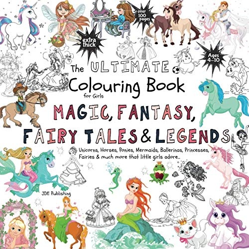The Ultimate Colouring Book for Girls â Magic, Fantasy, Fairy Tales & Legends: Unicorn, Horse, Mermaid, Ballerina, Princess, Fairy, Pony for Children ... Books for Children, Teens and Adults)