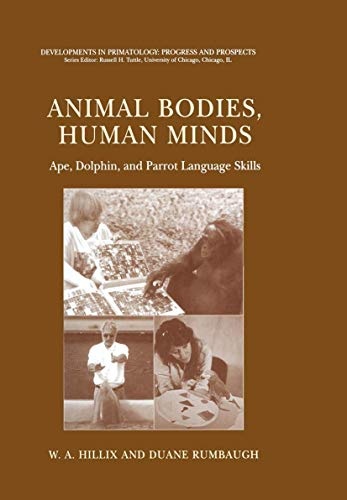 Animal Bodies, Human Minds: Ape, Dolphin, and Parrot Language Skills (Developments in Primatology: Progress and Prospects)