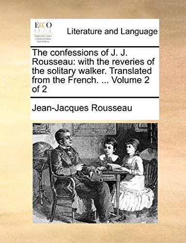 The confessions of J. J. Rousseau: with the reveries of the solitary walker. Translated from the French. ... Volume 2 of 2