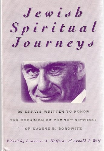 Jewish Spiritual Journeys: 20 Essays Written to Honor the Occasion of the 70th Birthday of Eugene B. Borowitz