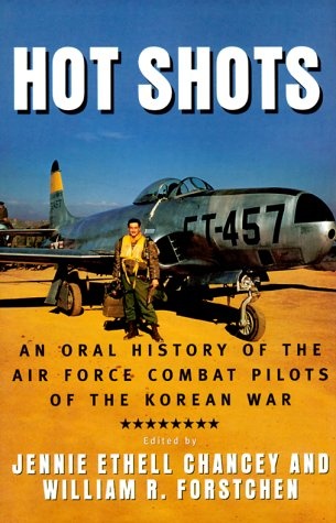 Hot Shots: An Oral History of the Air Force Combat Pilots of the Korean War