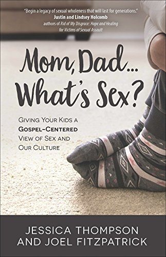 Mom, Dadâ¦Whatâs Sex?:Giving Your Kids a Gospel-Centered View of Sex and Our Culture