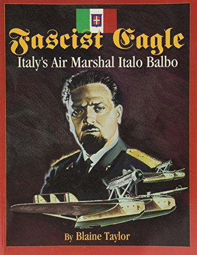 Fascist Eagle: Italy's Air Marshal Italo Balbo