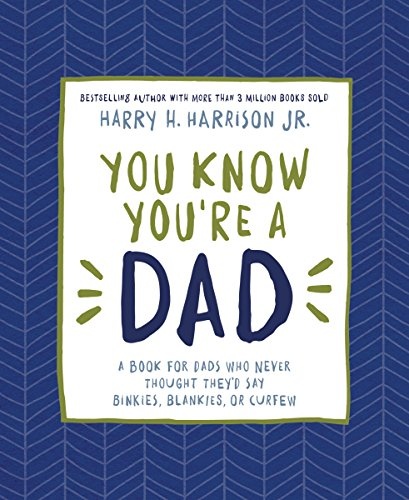 You Know You're a Dad: A Book for Dads Who Never Thought Theyâd Say Binkies, Blankies, or Curfew
